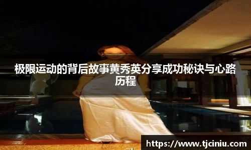 极限运动的背后故事黄秀英分享成功秘诀与心路历程